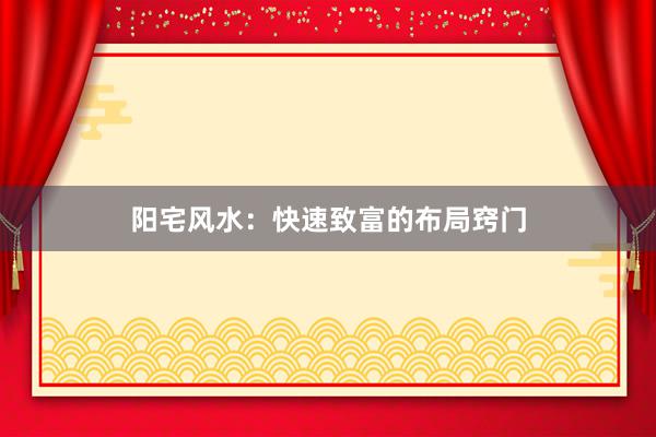 阳宅风水：快速致富的布局窍门